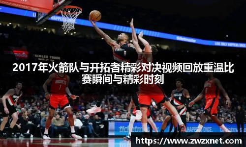 2017年火箭队与开拓者精彩对决视频回放重温比赛瞬间与精彩时刻